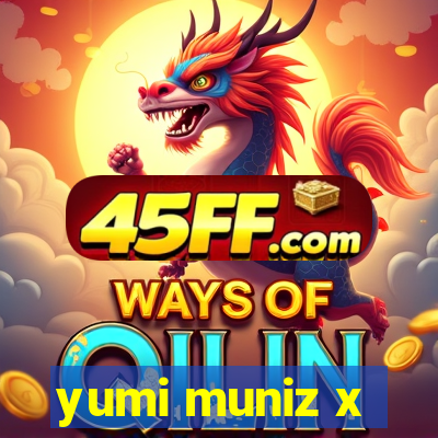 yumi muniz x